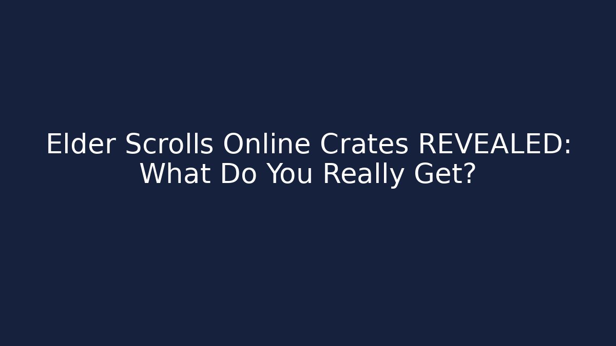 Elder Scrolls Online Crates REVEALED: What Do You Really Get? - Create More Assets