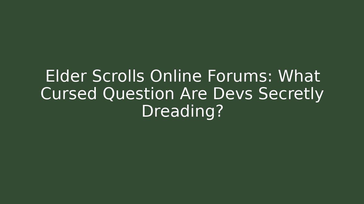 Elder Scrolls Online Forums: What Cursed Question Are Devs Secretly Dreading? - Create More Assets
