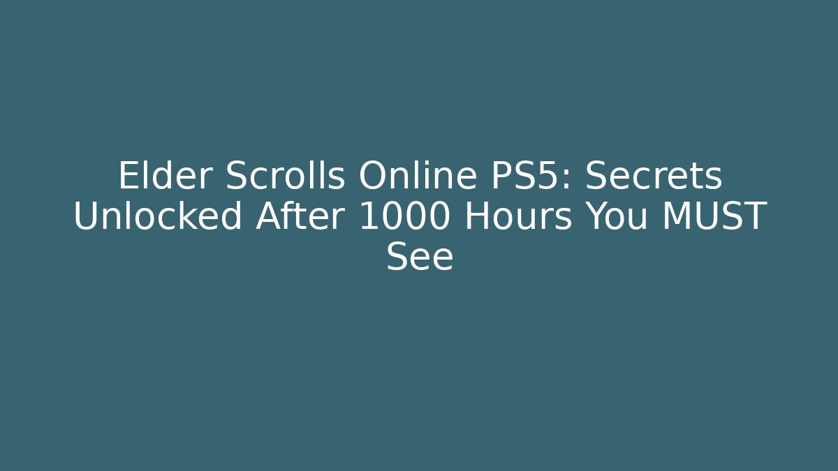Elder Scrolls Online PS5: Secrets Unlocked After 1000 Hours You MUST See