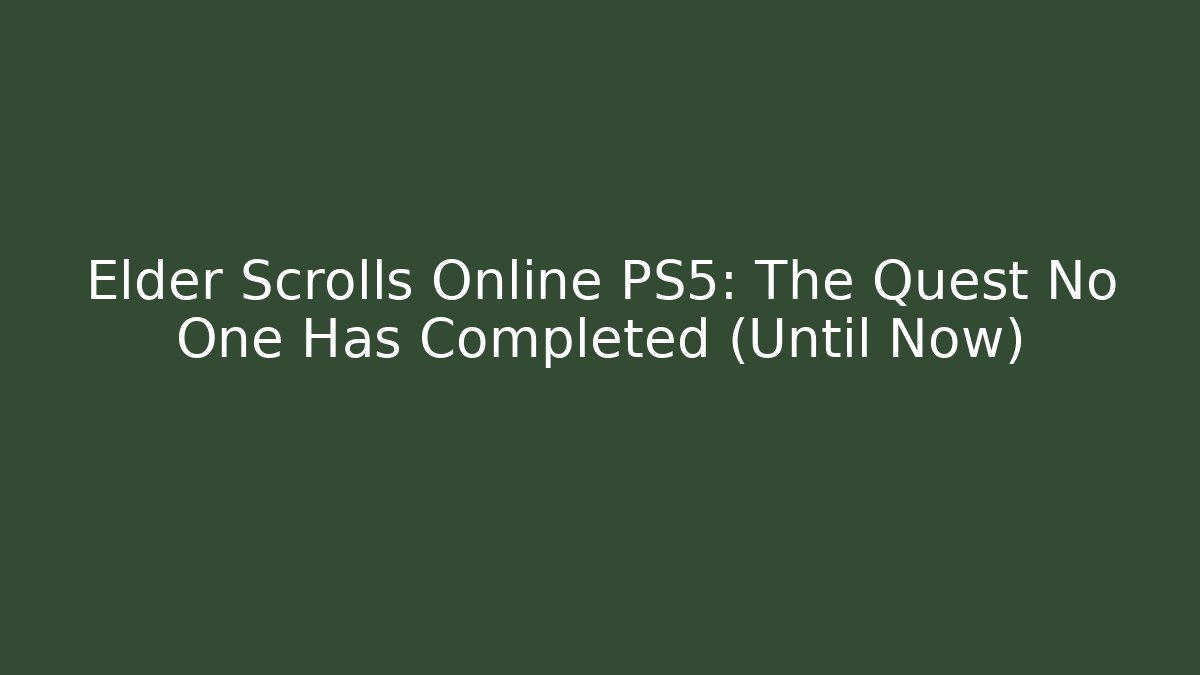 Elder Scrolls Online PS5: The Quest No One Has Completed (Until Now) - Create More Assets