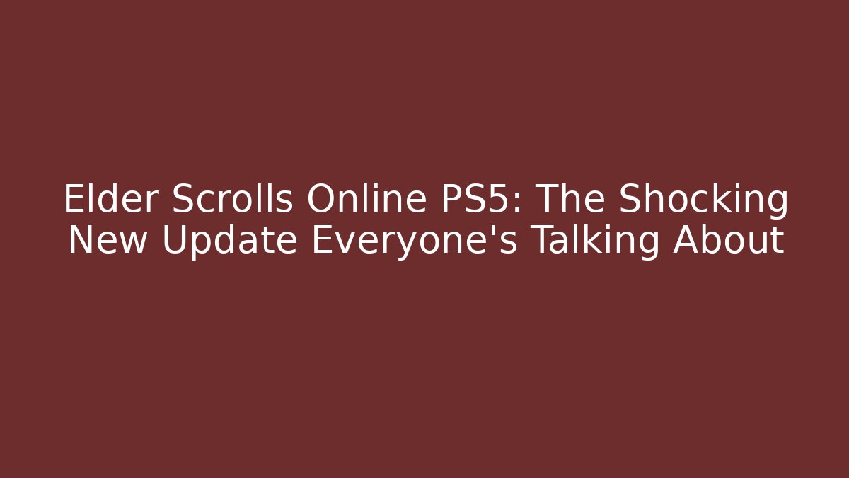 Elder Scrolls Online PS5: The Shocking New Update Everyone’s Talking About