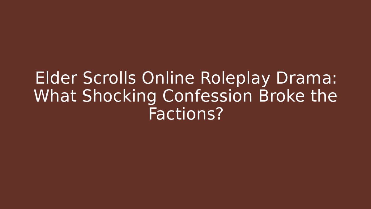 Elder Scrolls Online Roleplay Drama: What Shocking Confession Broke the Factions?