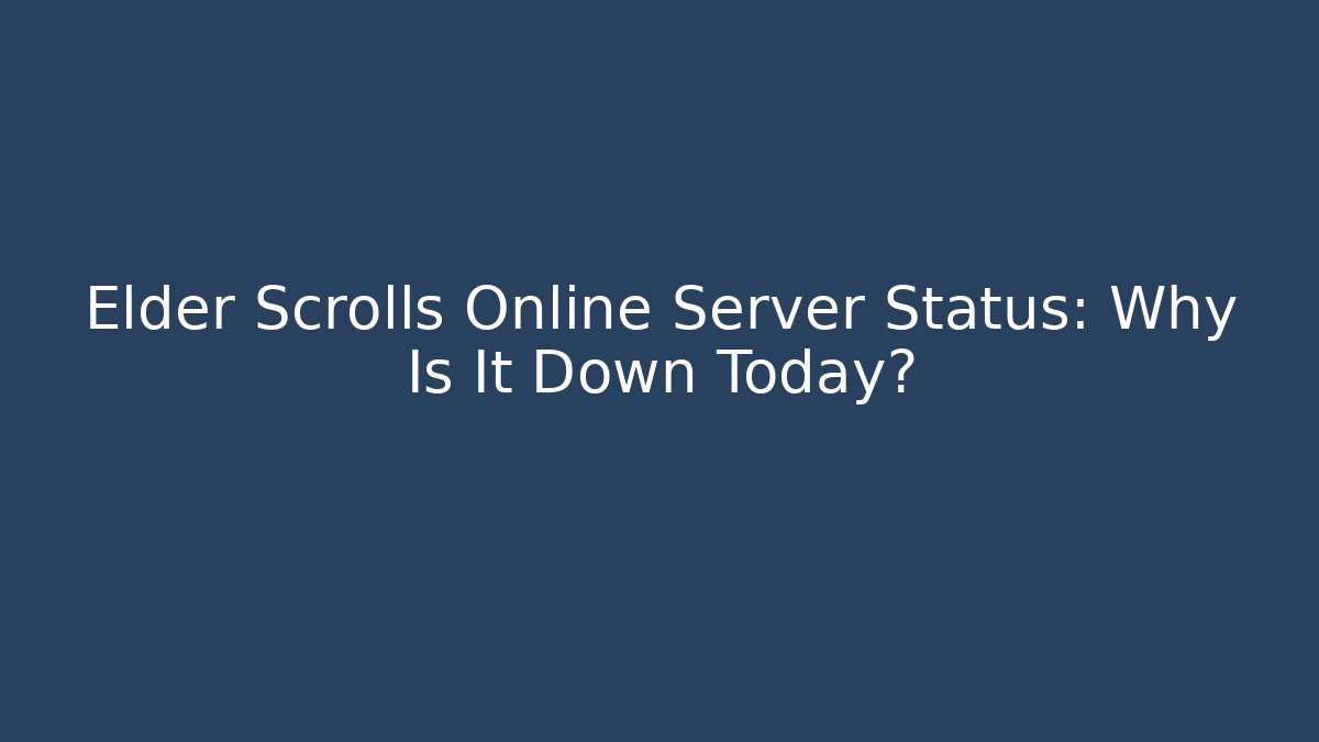 Elder Scrolls Online Server Status: Why Is It Down Today?
