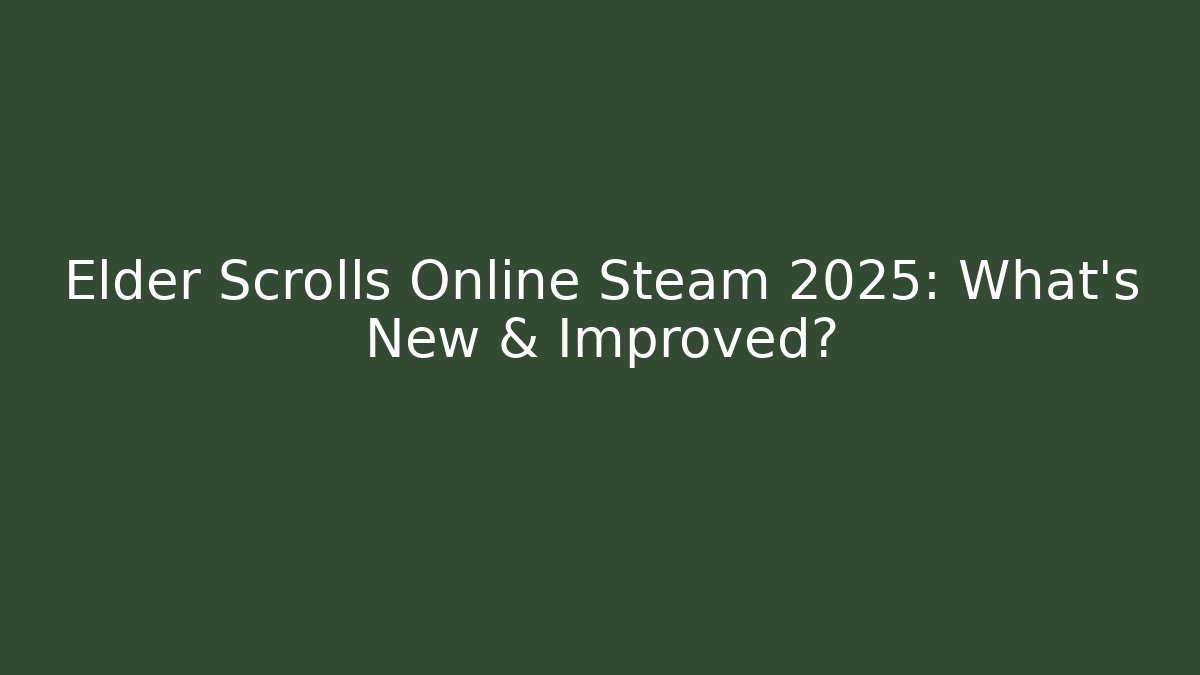 Elder Scrolls Online Steam 2025: What's New & Improved?