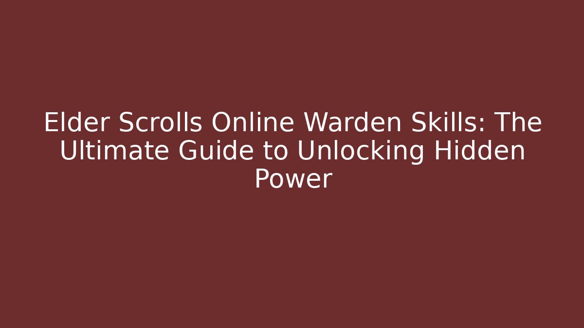 Elder Scrolls Online Warden Skills: The Ultimate Guide to Unlocking Hidden Power