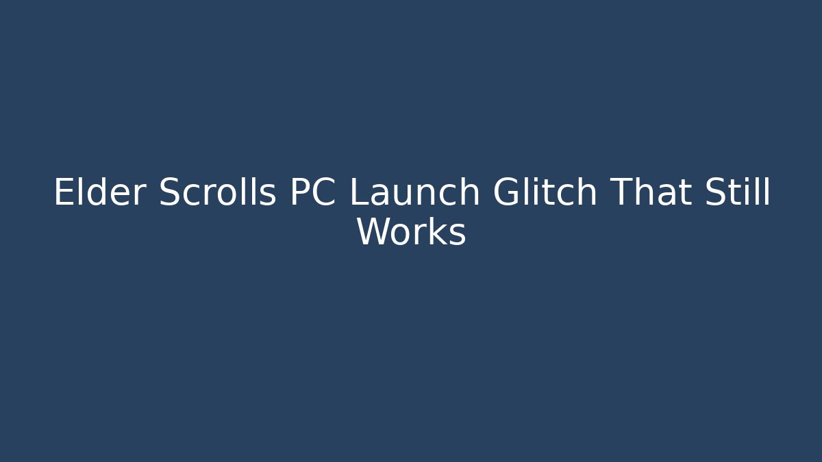 Elder Scrolls PC Launch Glitch That Still Works - Create More Assets