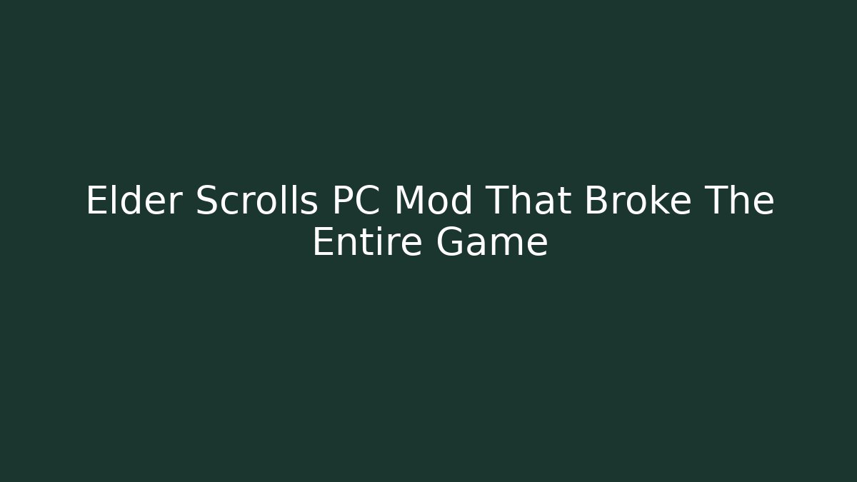 Elder Scrolls PC Mod That Broke The Entire Game