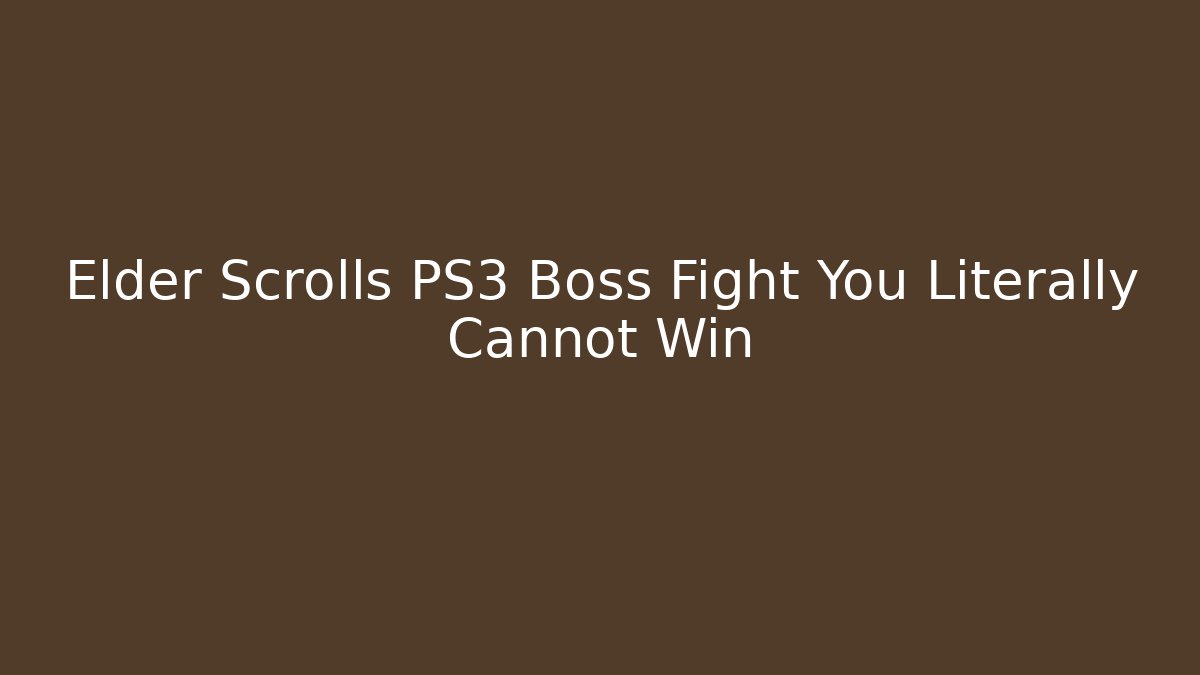 Elder Scrolls PS3 Boss Fight You Literally Cannot Win - Create More Assets