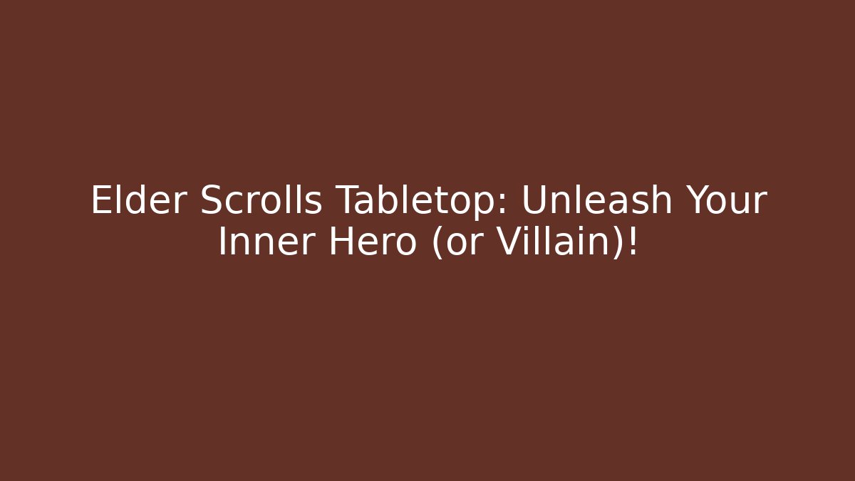 Elder Scrolls Tabletop: Unleash Your Inner Hero (or Villain)!