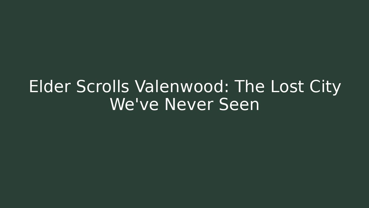 Elder Scrolls Valenwood: The Lost City We've Never Seen