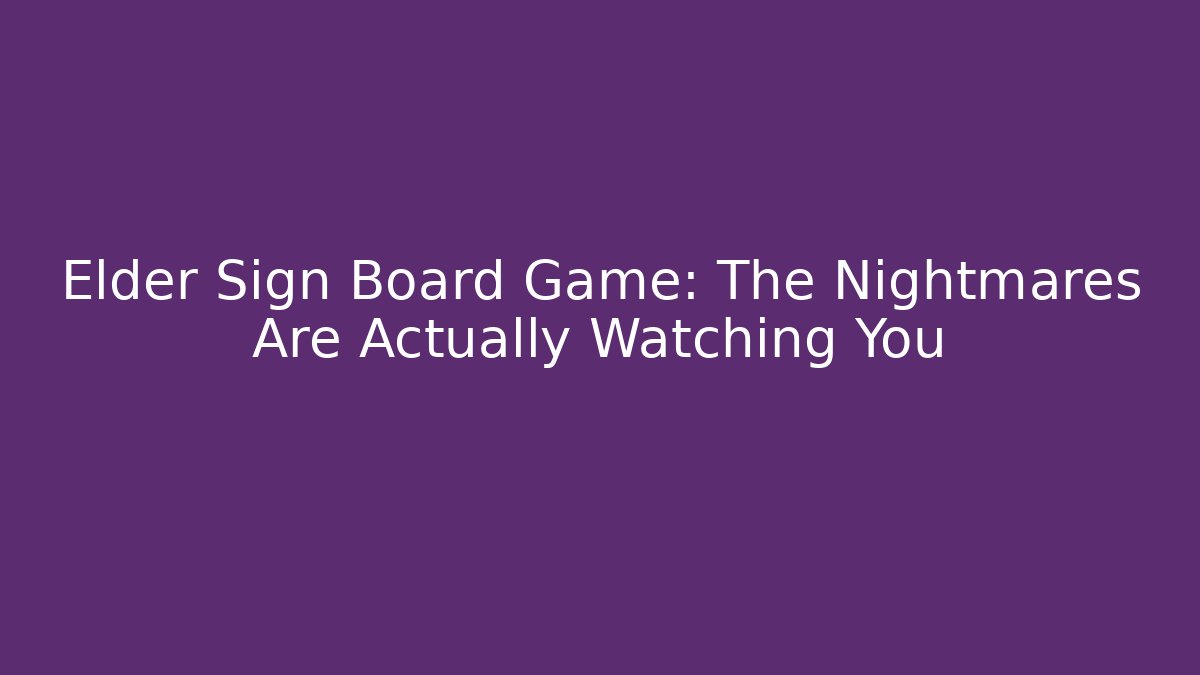 Elder Sign Board Game: The Nightmares Are Actually Watching You