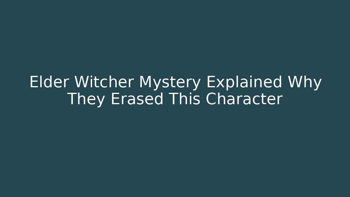Elder Witcher Mystery Explained Why They Erased This Character - Create More Assets