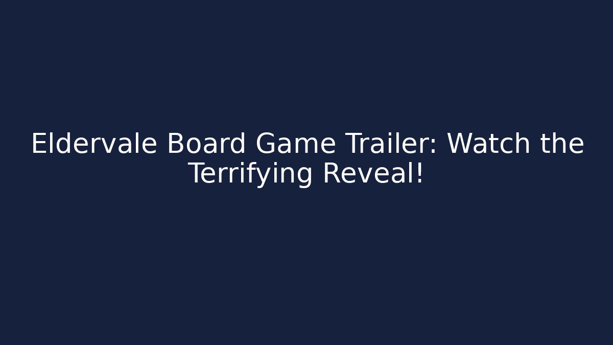 Eldervale Board Game Trailer: Watch the Terrifying Reveal!