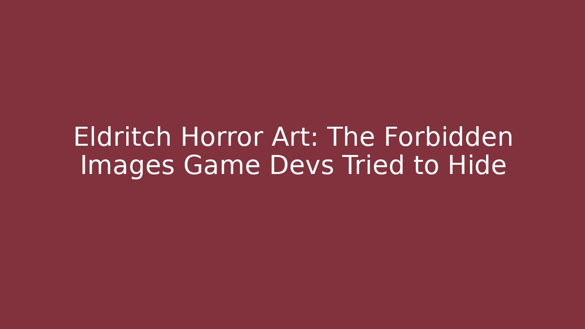 Eldritch Horror Art: The Forbidden Images Game Devs Tried to Hide