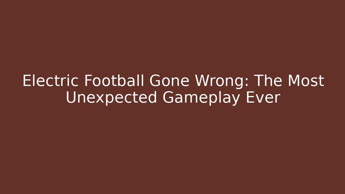 Electric Football Gone Wrong: The Most Unexpected Gameplay Ever