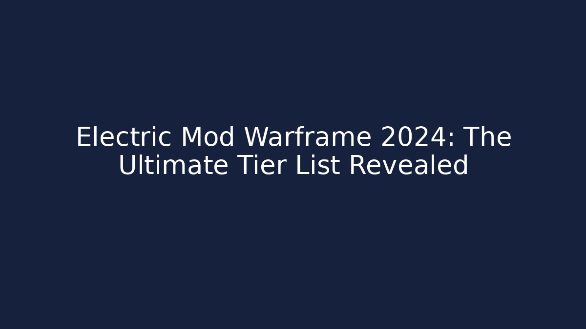 Electric Mod Warframe 2024: The Ultimate Tier List Revealed
