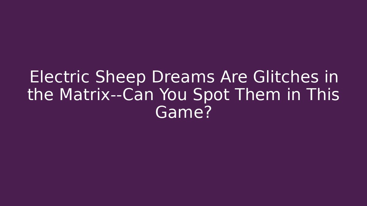Electric Sheep Dreams Are Glitches in the Matrix—Can You Spot Them in This Game?