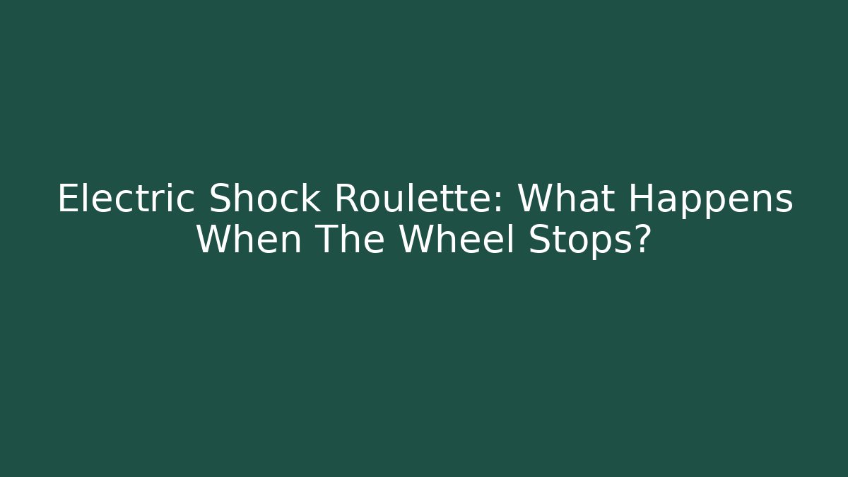 Electric Shock Roulette: What Happens When The Wheel Stops? - Create More Assets