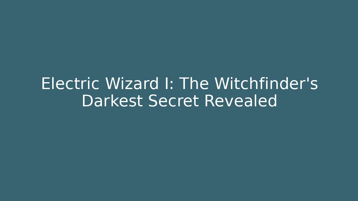 Electric Wizard I: The Witchfinder’s Darkest Secret Revealed