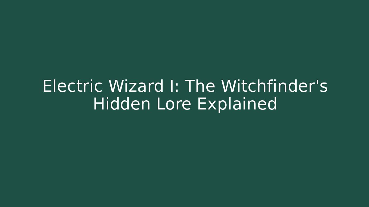 Electric Wizard I: The Witchfinder’s Hidden Lore Explained