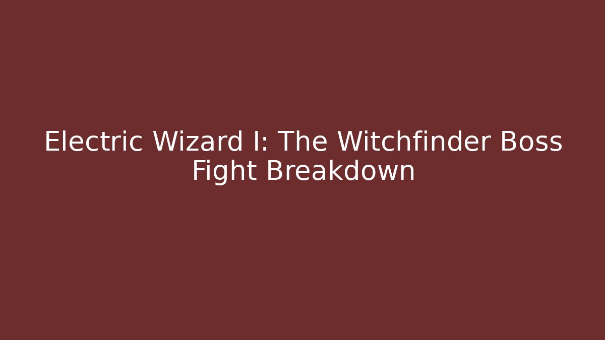 Electric Wizard I: The Witchfinder Boss Fight Breakdown
