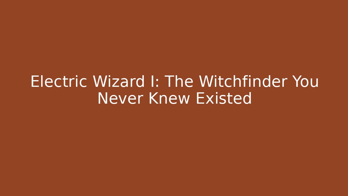 Electric Wizard I: The Witchfinder You Never Knew Existed