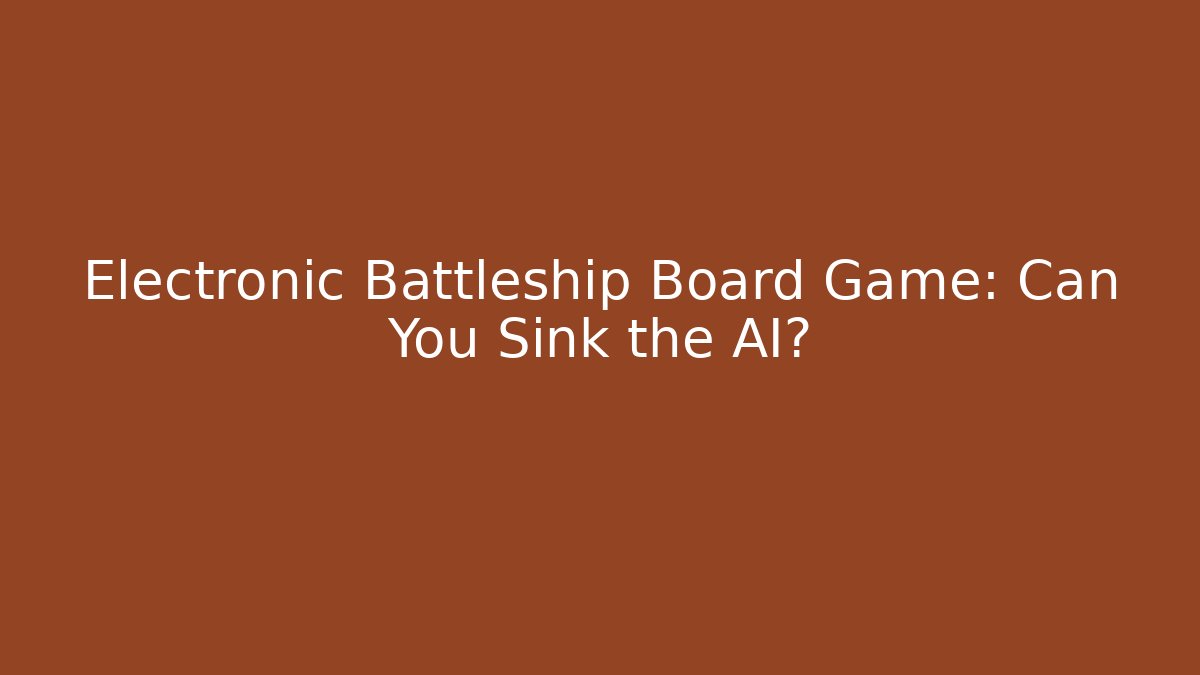 Electronic Battleship Board Game: Can You Sink the AI?