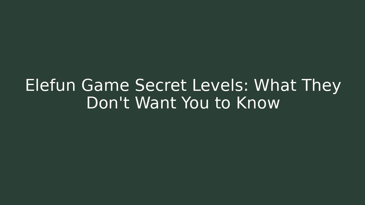 Elefun Game Secret Levels: What They Don't Want You to Know