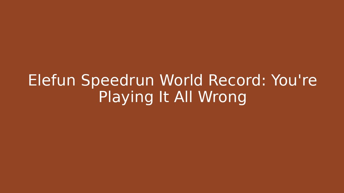 Elefun Speedrun World Record: You’re Playing It All Wrong - Create More Assets