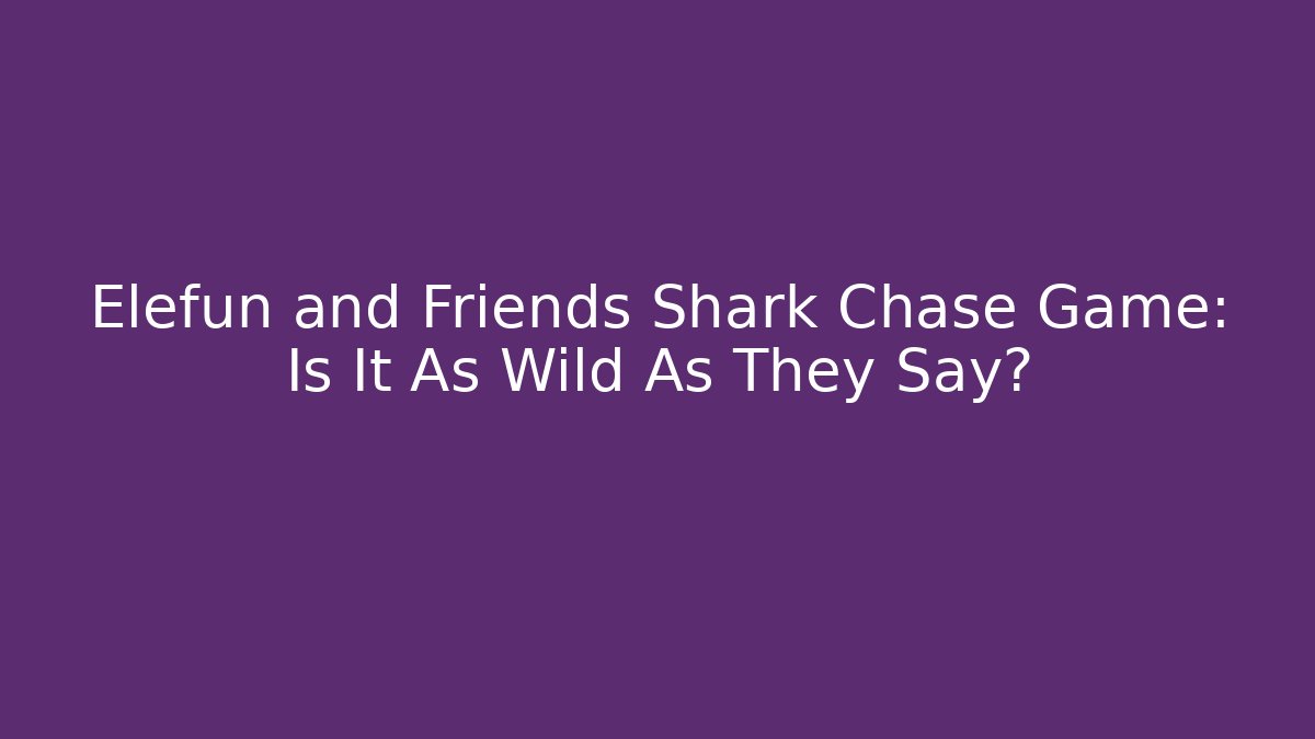 Elefun and Friends Shark Chase Game: Is It As Wild As They Say?