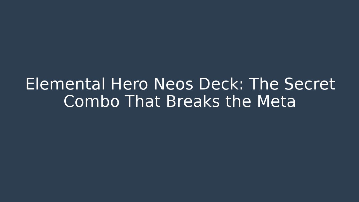 Elemental Hero Neos Deck: The Secret Combo That Breaks the Meta