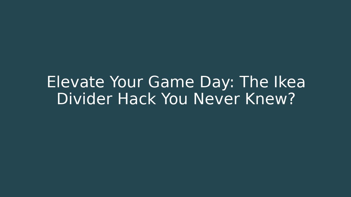 Elevate Your Game Day: The Ikea Divider Hack You Never Knew?