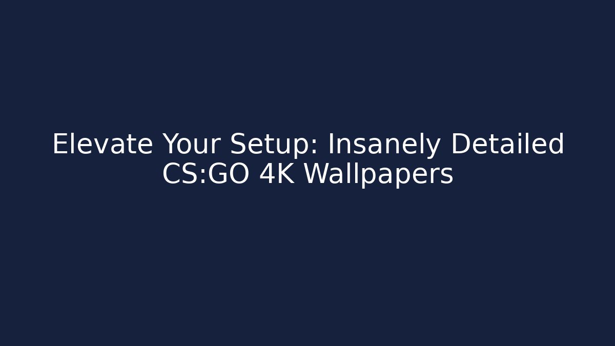 Elevate Your Setup: Insanely Detailed CS:GO 4K Wallpapers - Create More Assets