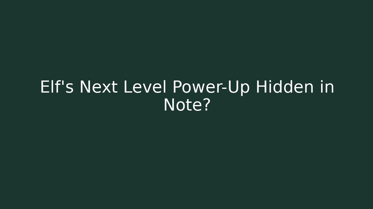 Elf’s Next Level Power-Up Hidden in Note?