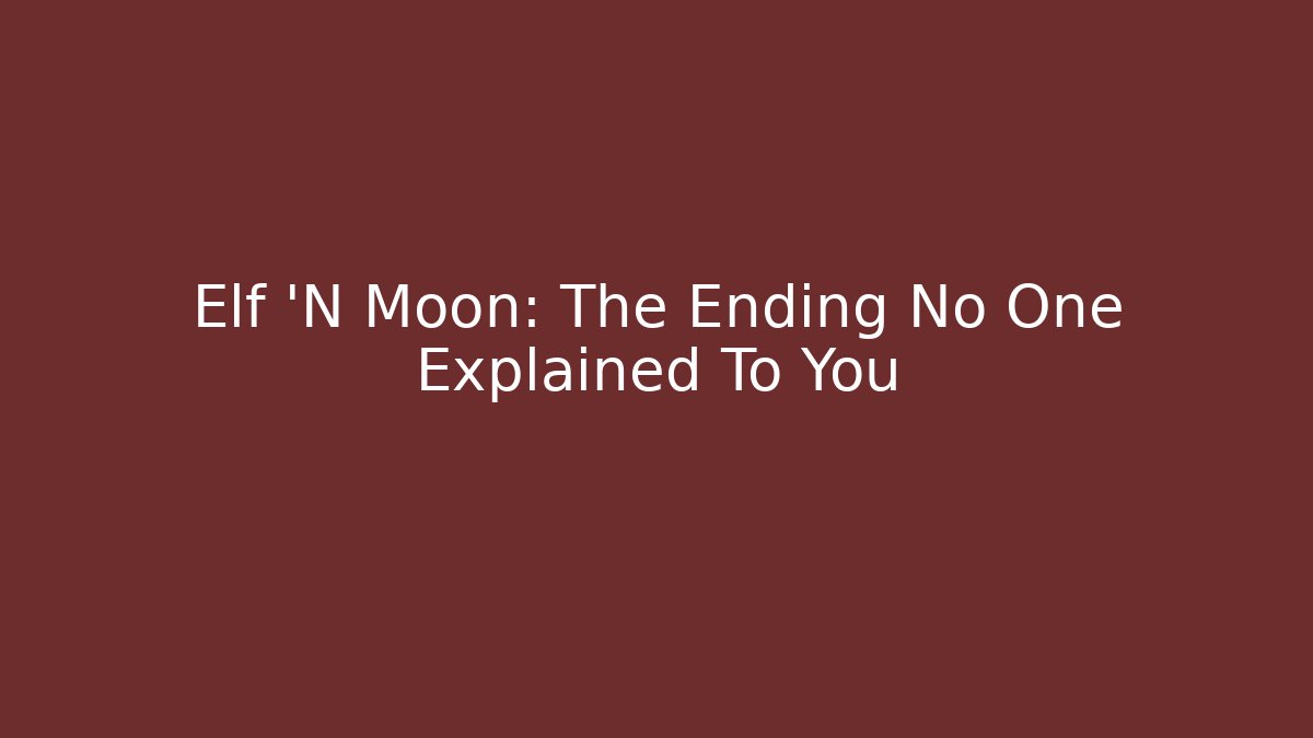 Elf 'N Moon: The Ending No One Explained To You