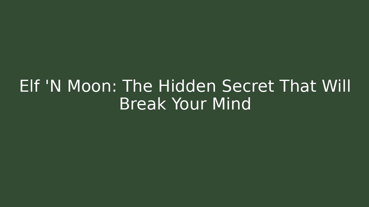 Elf 'N Moon: The Hidden Secret That Will Break Your Mind