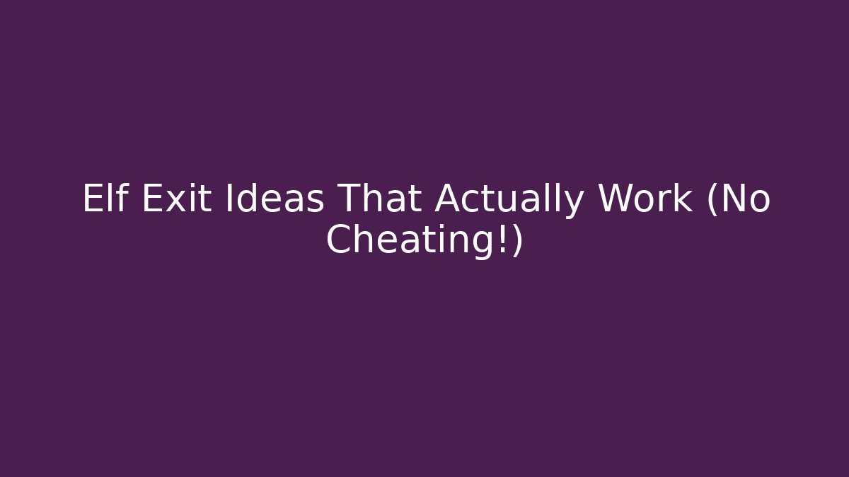 Elf Exit Ideas That Actually Work (No Cheating!) - Create More Assets