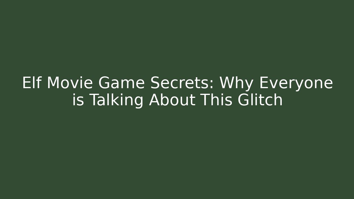 Elf Movie Game Secrets: Why Everyone is Talking About This Glitch