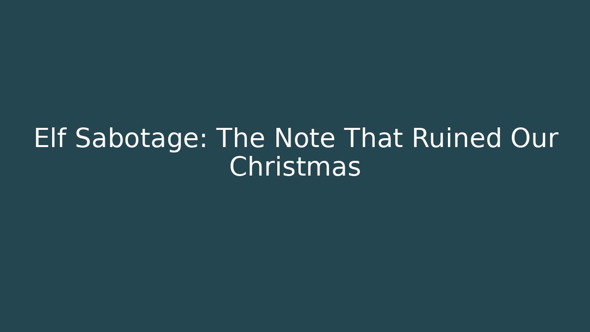 Elf Sabotage: The Note That Ruined Our Christmas