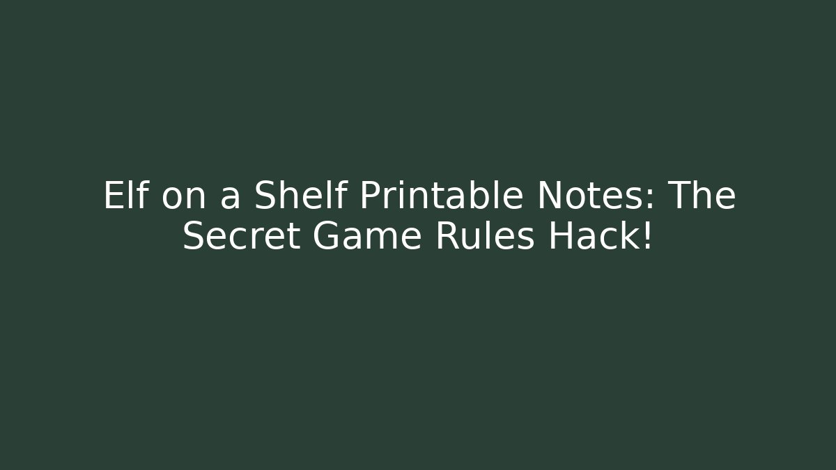 Elf on a Shelf Printable Notes: The Secret Game Rules Hack! - Create More Assets