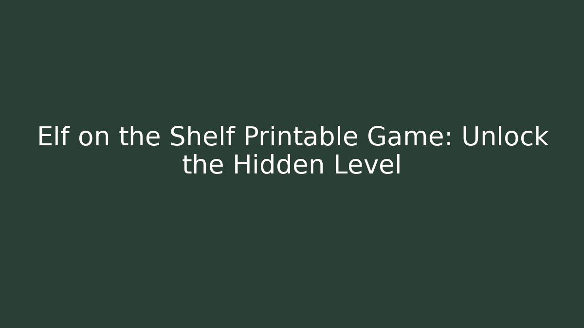 Elf on the Shelf Printable Game: Unlock the Hidden Level - Create More Assets