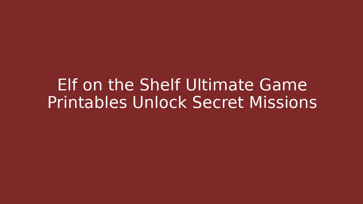 Elf on the Shelf Ultimate Game Printables Unlock Secret Missions