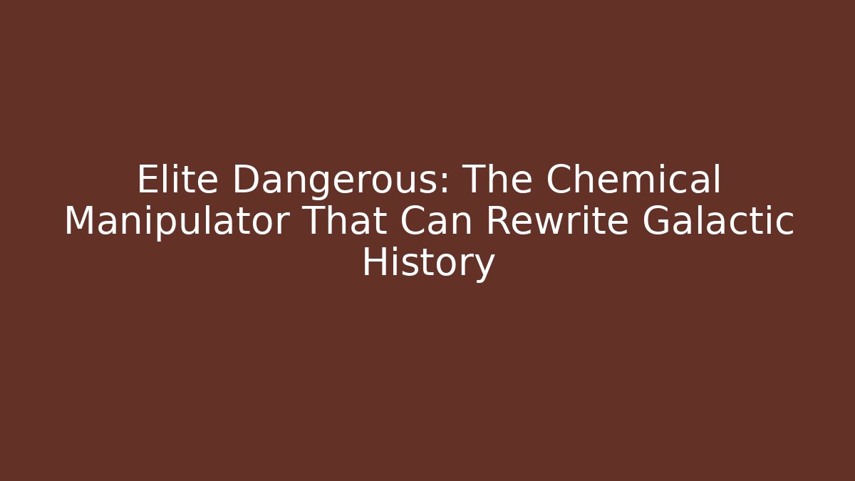 Elite Dangerous: The Chemical Manipulator That Can Rewrite Galactic History