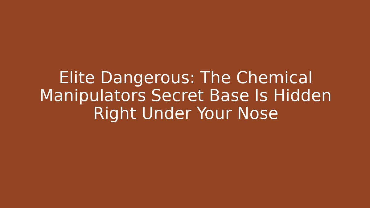 Elite Dangerous: The Chemical Manipulators Secret Base Is Hidden Right Under Your Nose