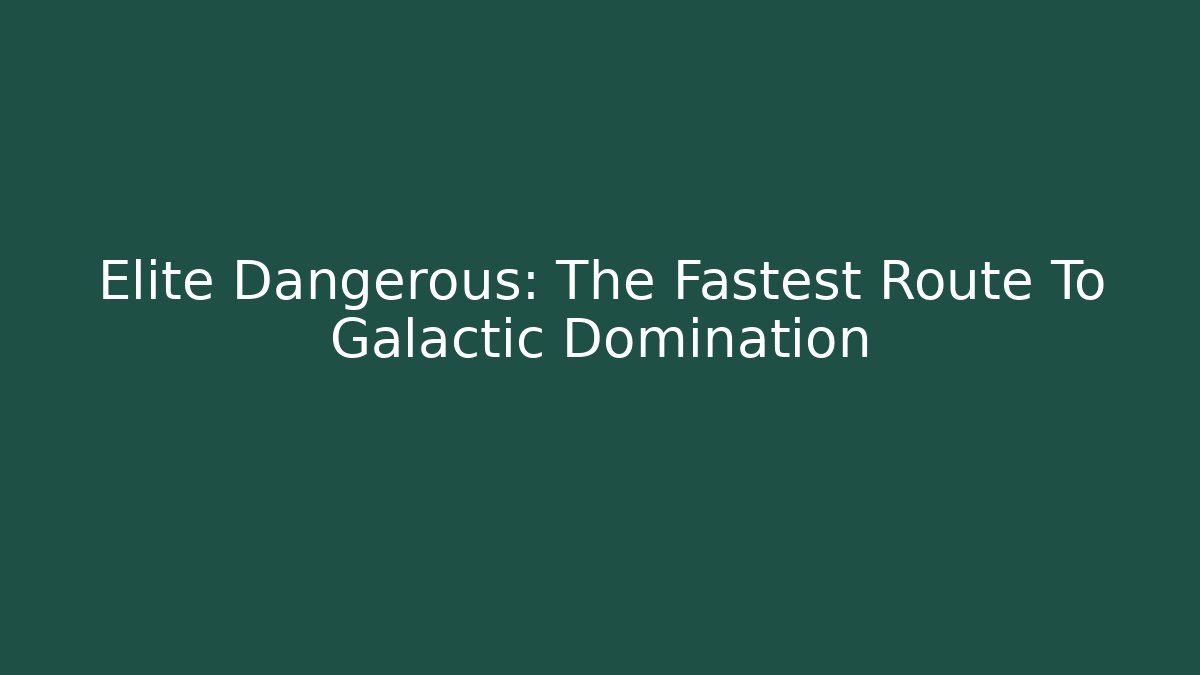 Elite Dangerous: The Fastest Route To Galactic Domination