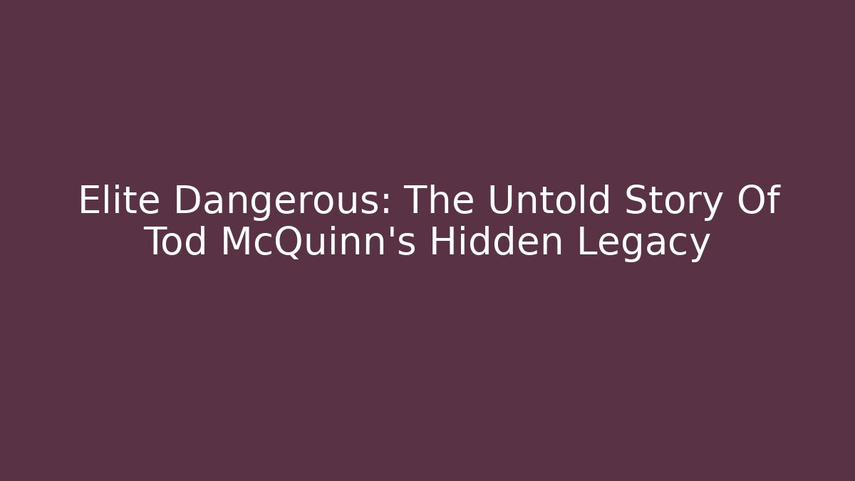 Elite Dangerous: The Untold Story Of Tod McQuinn's Hidden Legacy