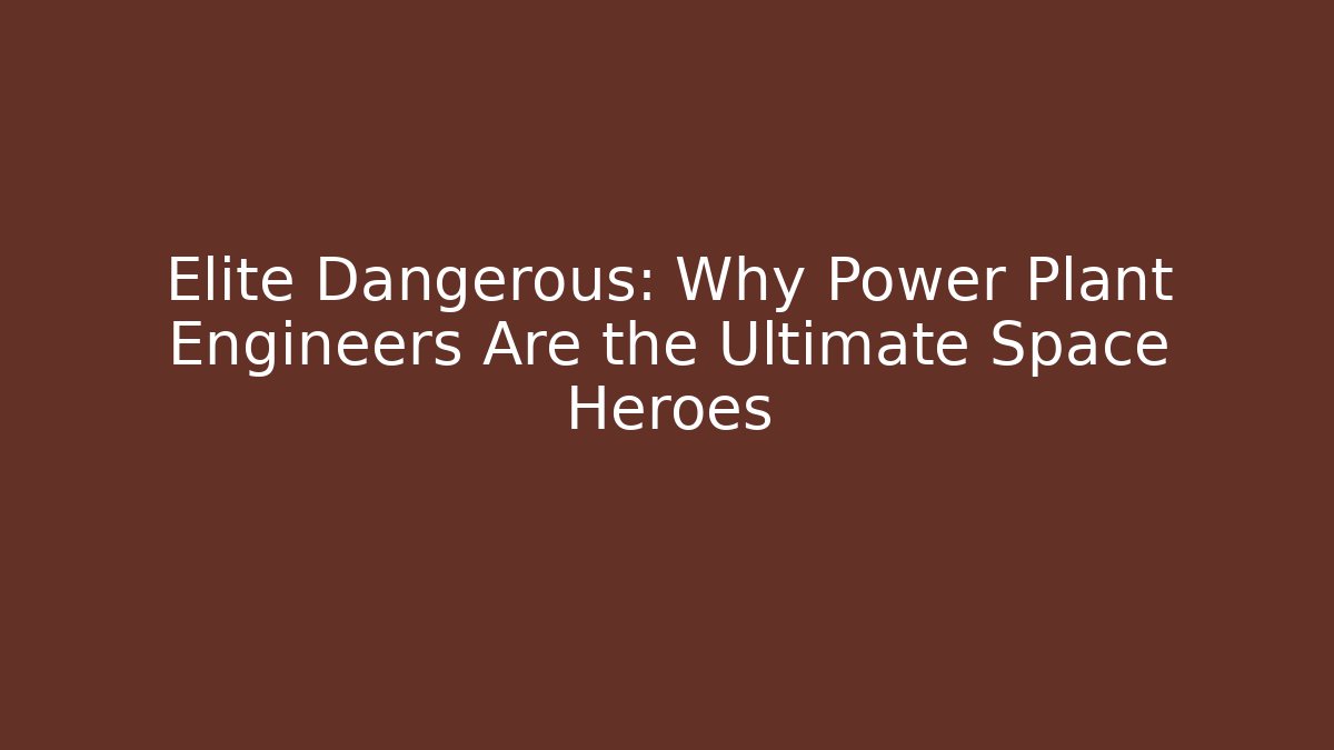 Elite Dangerous: Why Power Plant Engineers Are the Ultimate Space Heroes