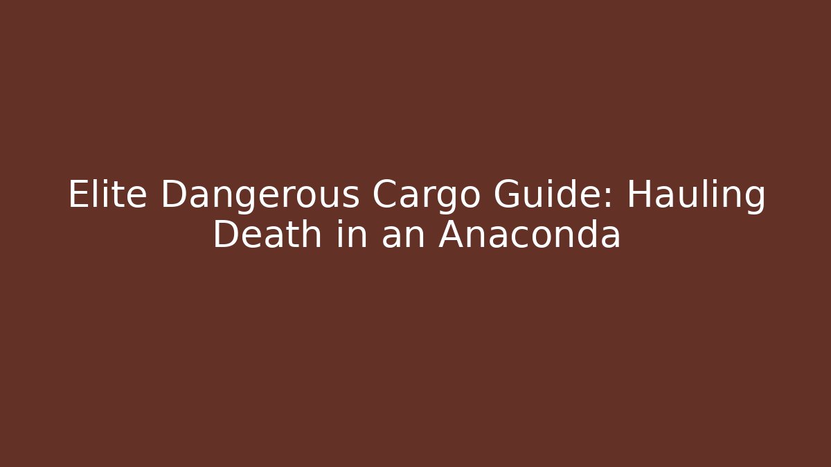 Elite Dangerous Cargo Guide: Hauling Death in an Anaconda