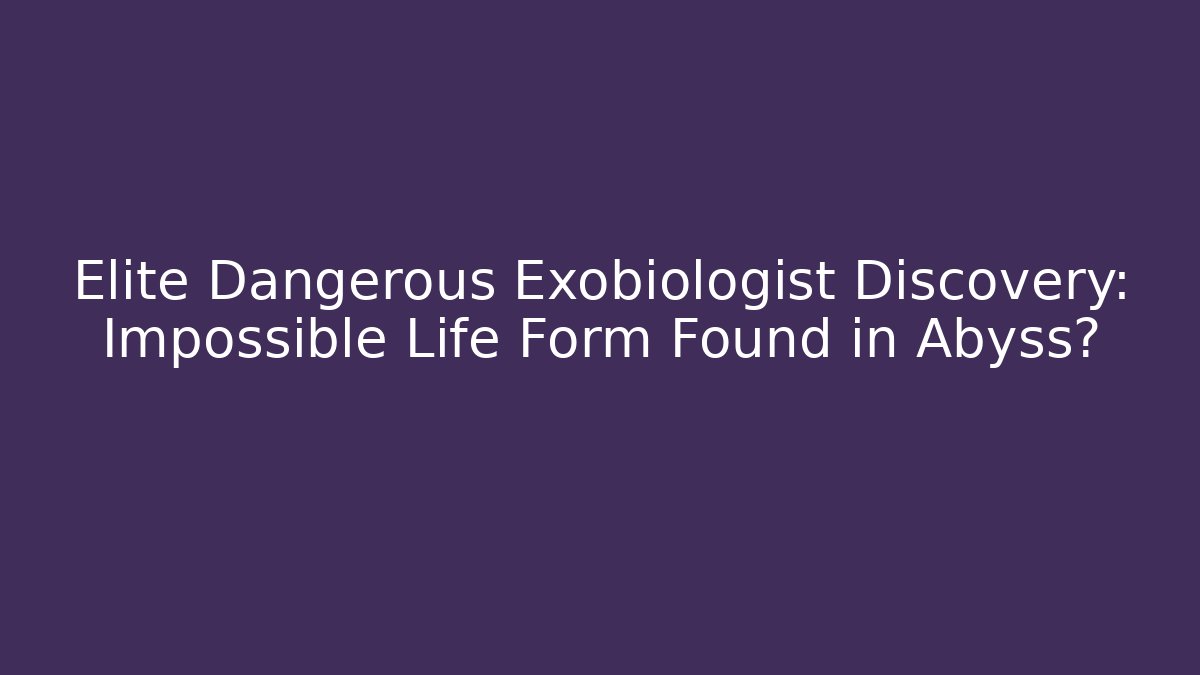 Elite Dangerous Exobiologist Discovery: Impossible Life Form Found in Abyss?
