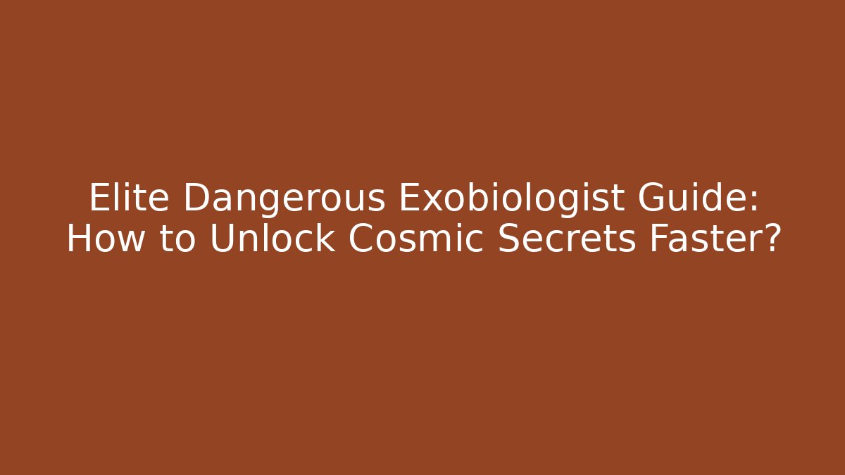 Elite Dangerous Exobiologist Guide: How to Unlock Cosmic Secrets Faster?